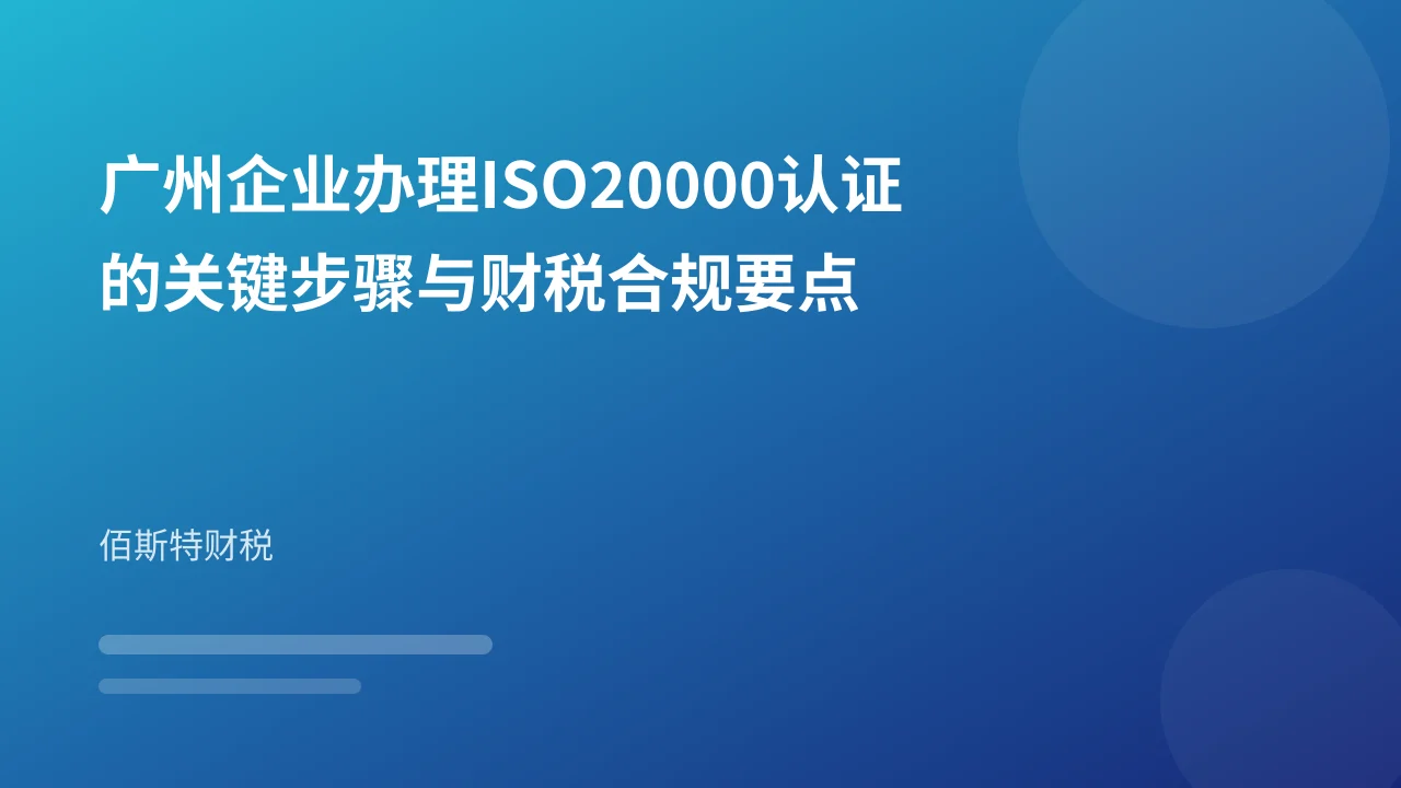 广州企业办理ISO20000认证的关键步骤与财税合规要点